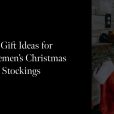 25 Gift Ideas for Gentlemen’s Christmas Stockings