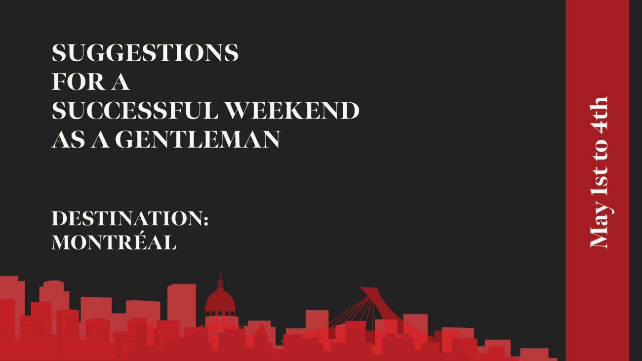 For a successful weekend as a gentleman in Montréal - May 1st to 4th