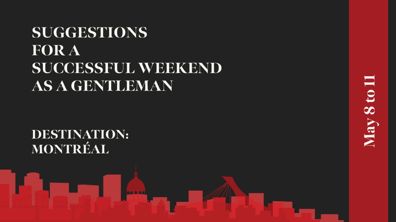 Suggestions for a successful weekend as a gentleman in Montréal from May 8 to 11
